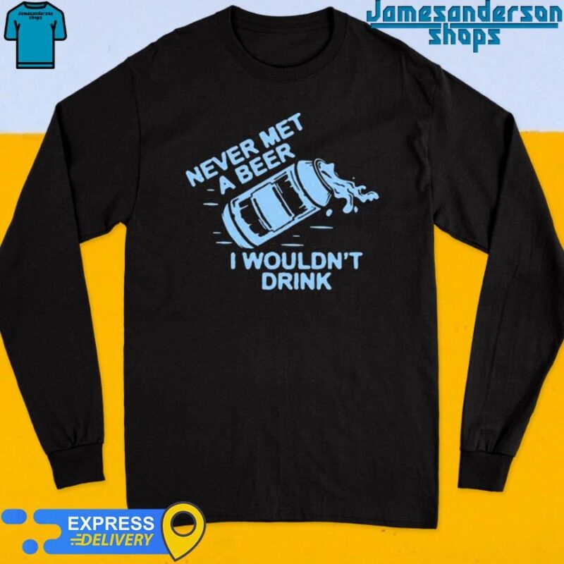 Official Oh You Betcha Never Met A Beer I Wouldn't Drink Long Sleeve