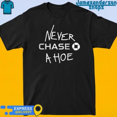 Official Never Chase A Hoe shirt