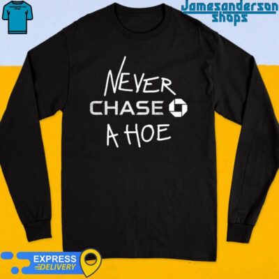 Official Never Chase A Hoe Long Sleeve
