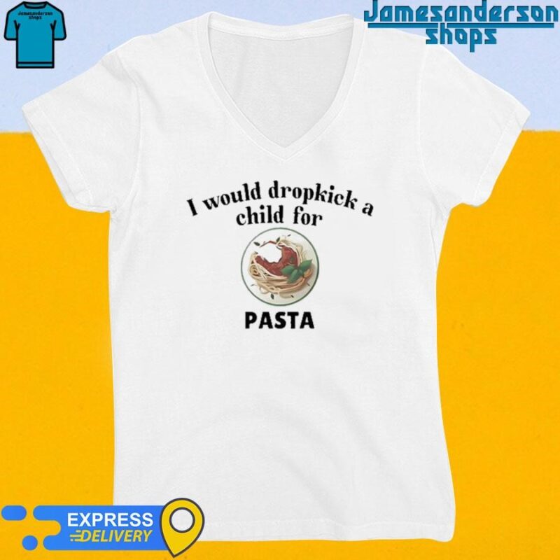 Official I Would Dropkick A Child For Pasta V-Neck