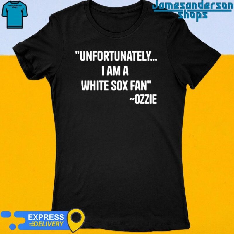 Official Ozzie Guillen Unfortunately I Am A White Sox Fan Women's t-shirt
