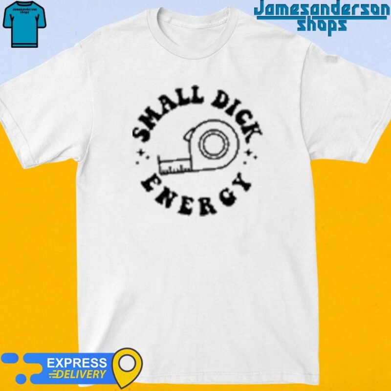 Official Small Dick Energy My Ex Hates My Guts Because He Couldn't Reach Them Shirt