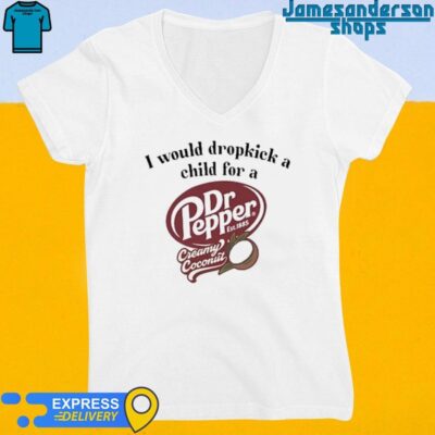 Official I Would Dropkick A Child For A Dr Pepper Creamy Coconut V-Neck