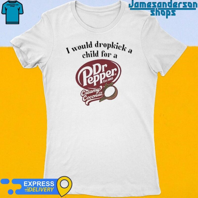 Official I Would Dropkick A Child For A Dr Pepper Creamy Coconut Women's t-shirt