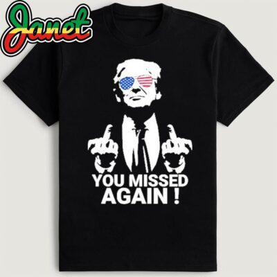 Trump You Missed Again Shirt