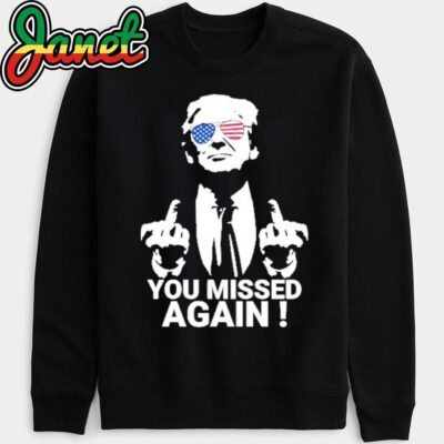 Trump You Missed Again sweatshirt