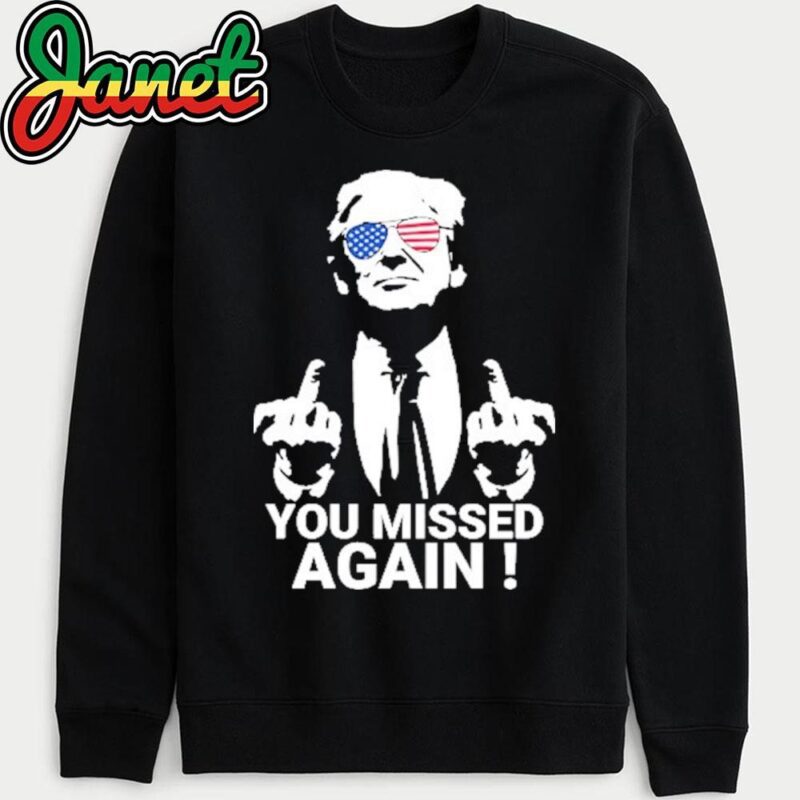 Trump You Missed Again sweatshirt