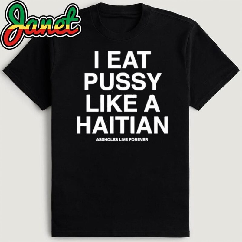 I Eat Pussy Like A Haitian Shirt