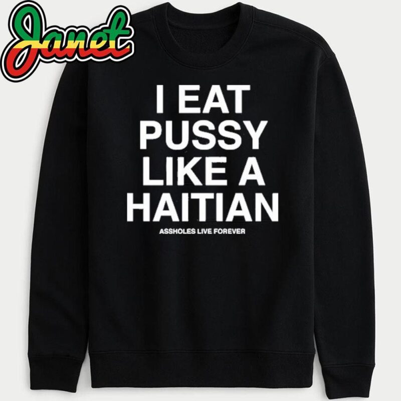 I Eat Pussy Like A Haitian sweatshirt