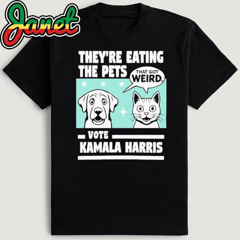 They're Eating the Pets That Got Weird Vote Kamala Harris Shirt