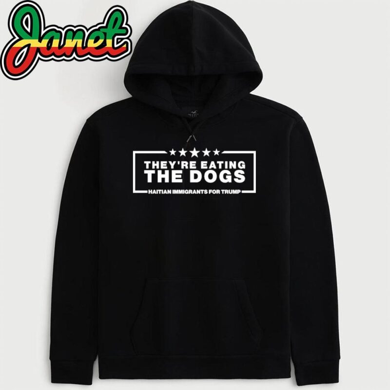 They're Eating The Dogs 2024 TRUMP Haitian Immigrants hoodie