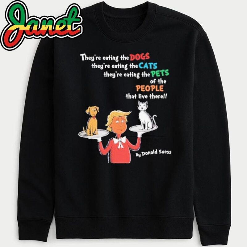 Donald Trump Dr. Suess They're Eating The Dogs The Cats The Pets sweatshirt