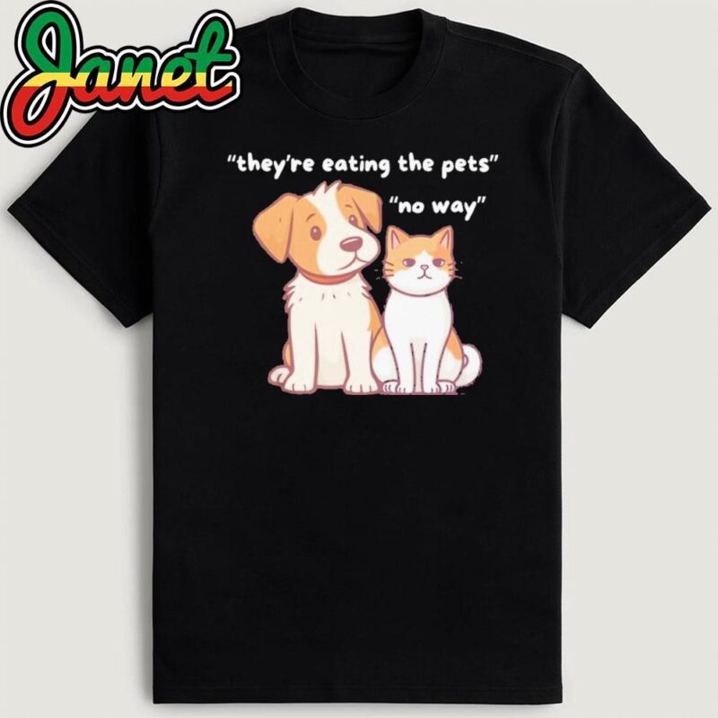 Funny Dog & Cat 'They're Eating the Pets' No Way Shirt