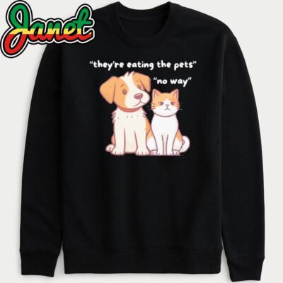 Funny Dog & Cat 'They're Eating the Pets' No Way sweatshirt