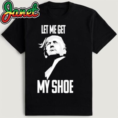 Trump 2024 let me get my shoe T-Shirt