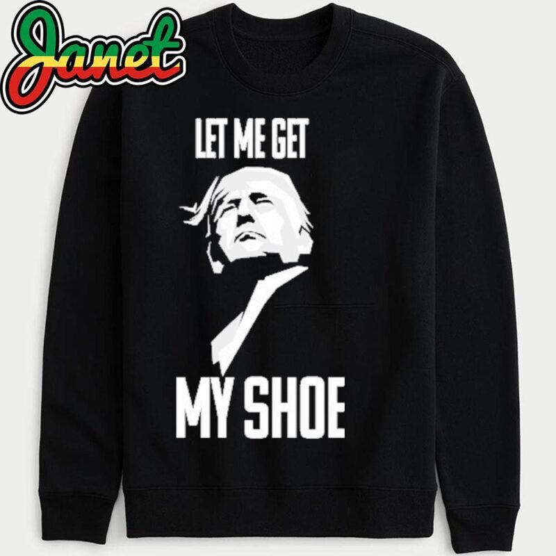 Trump 2024 let me get my shoe sweatshirt