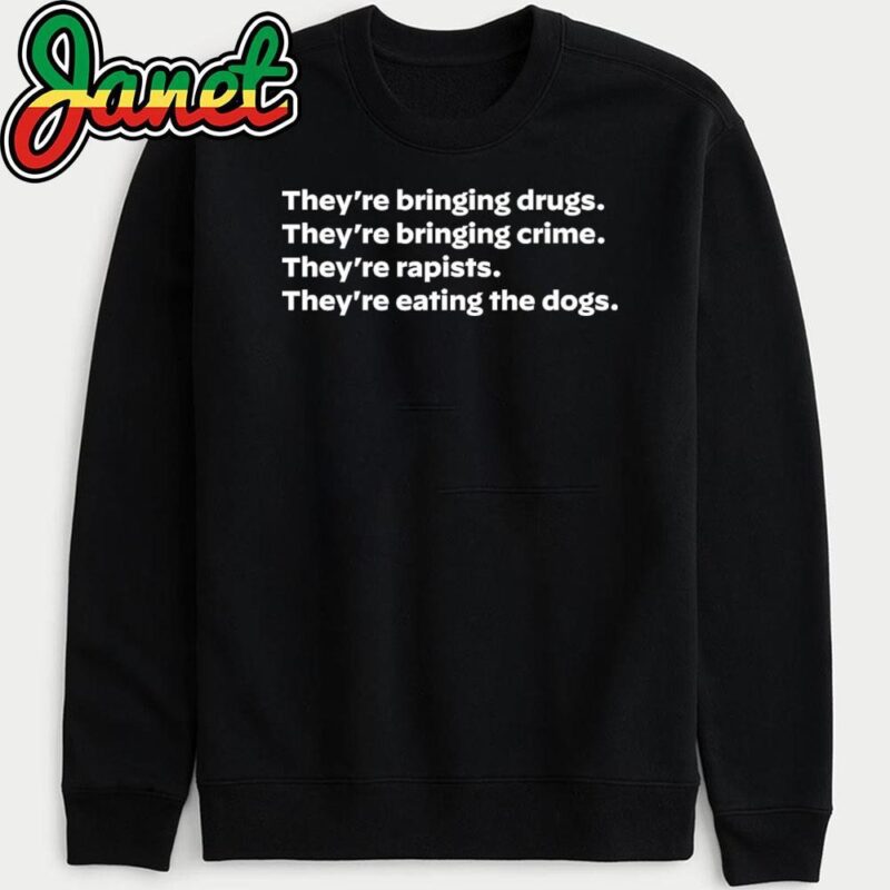 They're Bringing Drugs, They're Bringing Crime , They're Rapists , They're Eating The Dogs sweatshirt