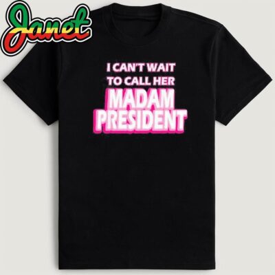 Harris I Can’t Wait To Call Her Madam President T-Shirt