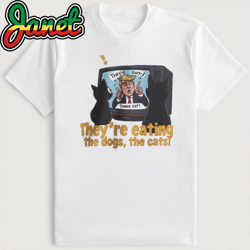 They're Eating The Dogs, The Cats Trump Shirt