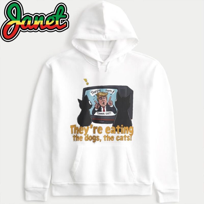 They're Eating The Dogs, The Cats Trump hoodie
