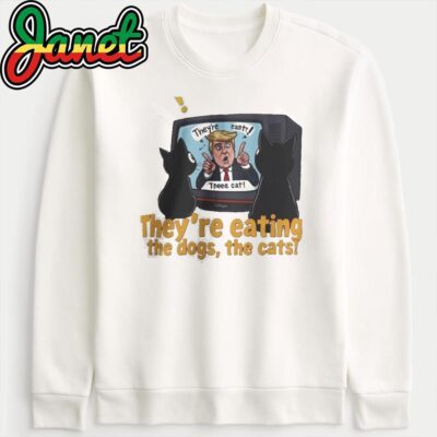 They're Eating The Dogs, The Cats Trump sweatshirt