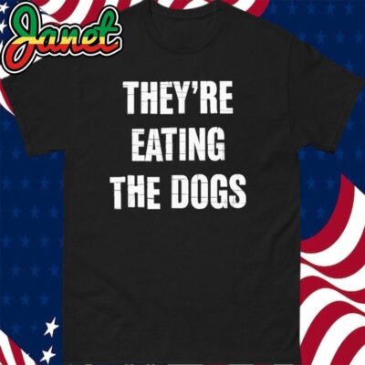TheyRe Eating The Dogs Dog Owners Animal Lovers T-Shirt
