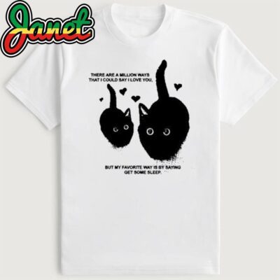 There Are A Million Ways That I Could Say I Love You But My Favorite Way Is By Saying Get Some Sleep Shirt