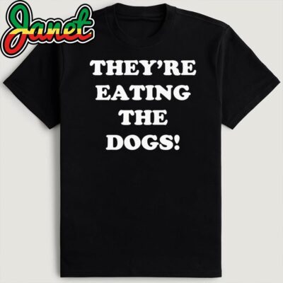 They're Eating The Dogs!! - Crazy Trump Quote Shirt