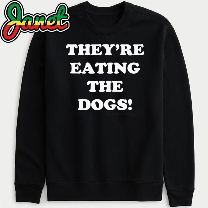 They're Eating The Dogs!! - Crazy Trump Quote sweatshirt