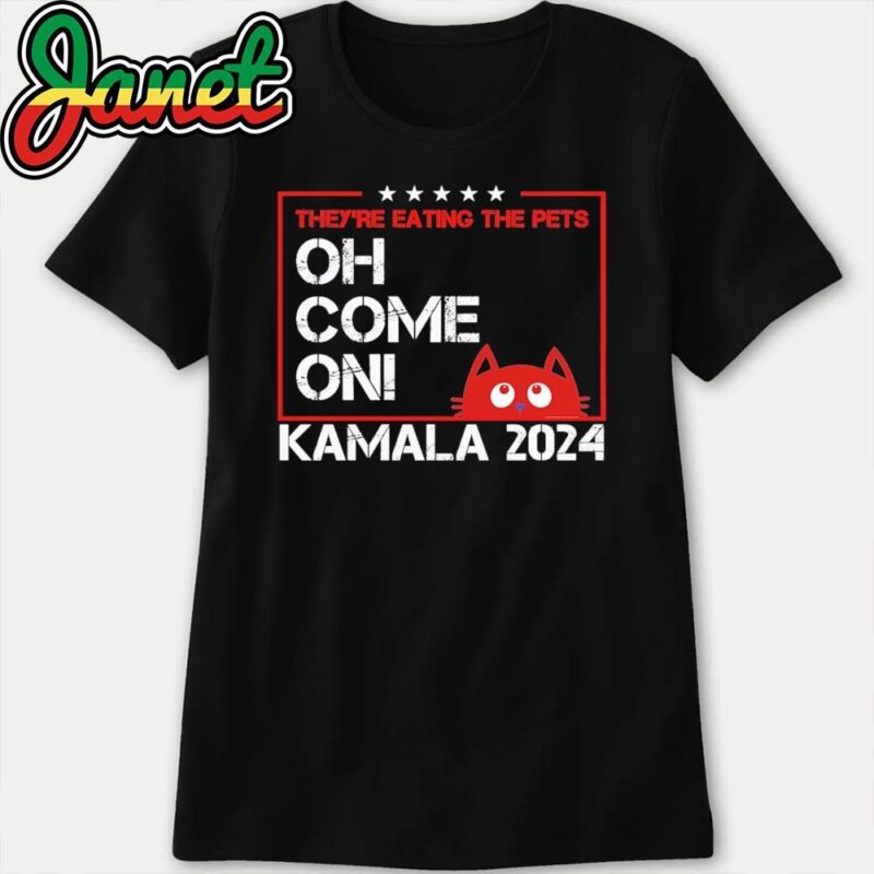 They're Eating The Dogs Cats Pets Oh Come On Kamala Election 2024 women