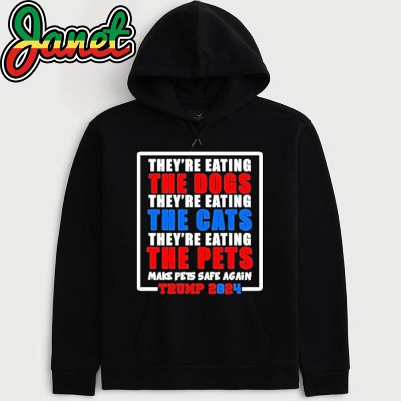 they're eating the dogs make pets safe again hoodie