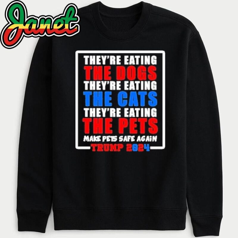 they're eating the dogs make pets safe again sweatshirt