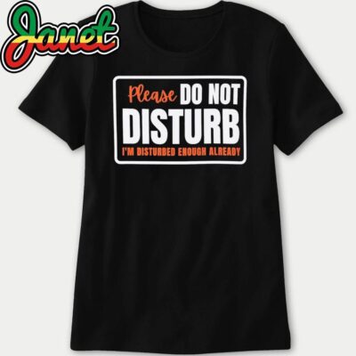 Please Do Not Disturb I’m Disturbed Enough Already women