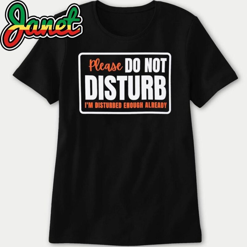Please Do Not Disturb I’m Disturbed Enough Already women