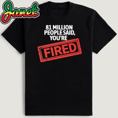 Official 81 Million People Said You're Fired Debate 2024 Kamala Harris vs Donald Trump Election Campaign Shirt