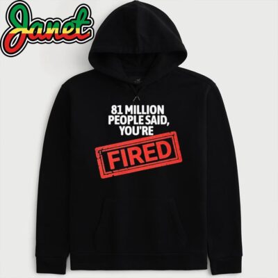 Official 81 Million People Said You're Fired Debate 2024 Kamala Harris vs Donald Trump Election Campaign hoodie