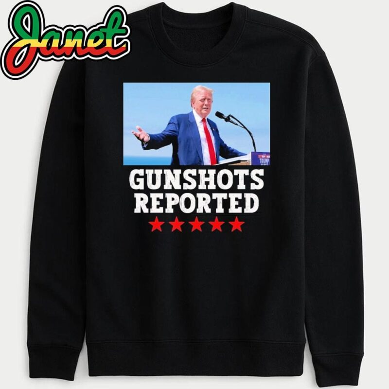 Trump GUNSHOTS Reported sweatshirt
