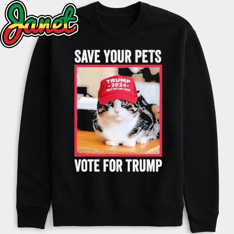 Save Your Pets Vote For Trump Us Election Funny Quote Vote sweatshirt