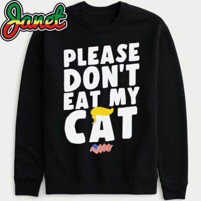 Please Don't Eat My Cat Funny Sayings Debate Donald Trump sweatshirt