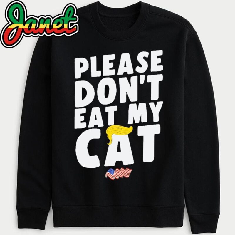 Please Don't Eat My Cat Funny Sayings Debate Donald Trump sweatshirt