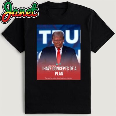 Trump I Have Concepts Of A Plan Poster Shirt