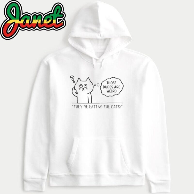 Those Duhes Are Weid They're Eating The Cats hoodie