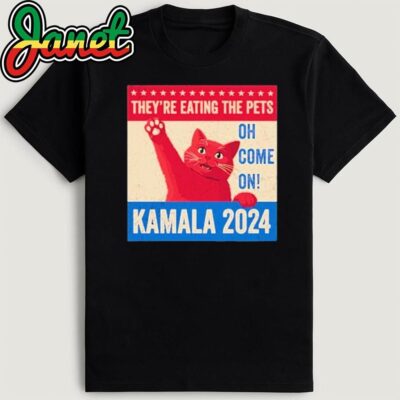 They’re Eating the Pets Oh Come On Kamala Harris 2024 T-Shirt