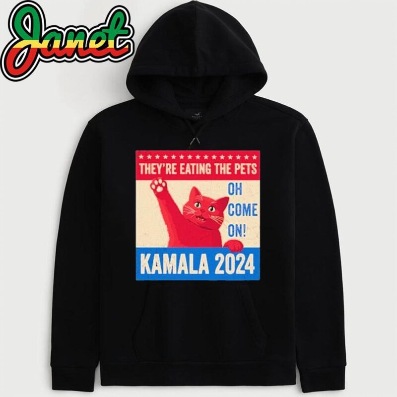 They’re Eating the Pets Oh Come On Kamala Harris 2024 hoodie