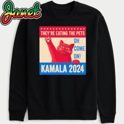 They’re Eating the Pets Oh Come On Kamala Harris 2024 sweatshirt