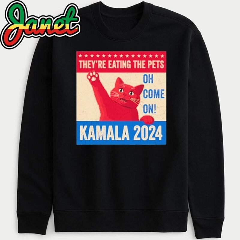 They’re Eating the Pets Oh Come On Kamala Harris 2024 sweatshirt