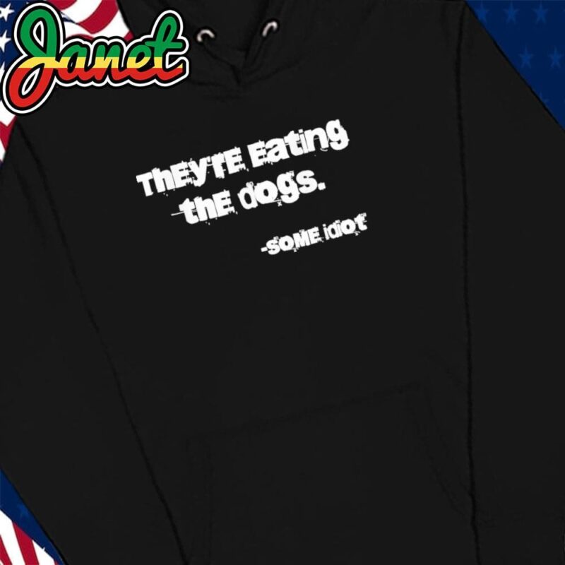 They're Eating The Dogs Some Idiot hoodie