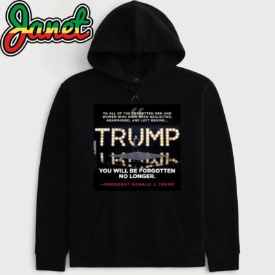 Trump You Will Be Forgotten No Longer President Donald J. Trump hoodie