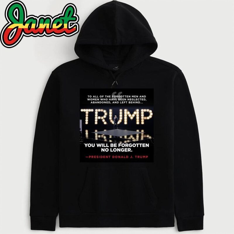 Trump You Will Be Forgotten No Longer President Donald J. Trump hoodie