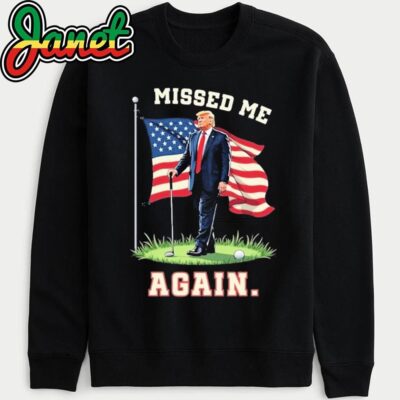 Missed Me Again Trump Golfing Second Assassination Attempt T sweatshirt